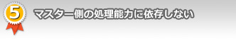 5.マスター側の処理能力に依存しない